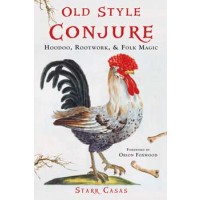 Old Style Conjure, Hoodoo, Rootwork, & Folk Magic By Starr Casas