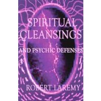 Spiritual Cleansings And Psychic Defenses By Robert Laremy